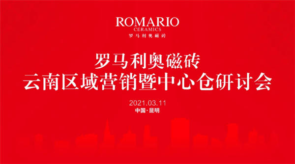 罗马利奥磁砖云南区域营销暨中心仓研讨会取得圆满成功